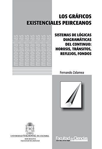 Los gráficos existenciales peirceanos. Sistemas de lógicas diagramáticas de continuo: hirosis, tránsitos, reflejos, fondos (Spanish Edition)