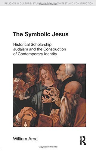 The Symbolic Jesus: Historical Scholarship, Judaism and the Construction of Contemporary Identity (Religion in Culture: Studies in Social Contest & Construction) 1st edition by Arnal, William E. (2014) Paperback
