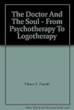 The doctor and the soul : from psychotherapy to logotherapy