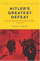 Hitler's Greatest Defeat: The Collapse of Army Group Centre, June 1944 (Cassell Military Paperbacks)