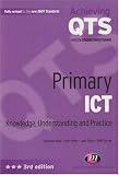 Primary ICT: Knowledge, Understanding and Practice (Achieving QTS): Knowledge, Understanding and Practice (Achieving QTS)