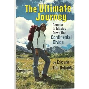 The Ultimate Journey: Canada to Mexico Down the Continental Divide Eric Ryback and Tim Ryback