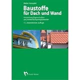 Baustoffe f&uuml;r Dach und Wand: Herstellung, Eigenschaften und Anwendungsm&ouml;glichkeiten. Fachbuch f&uuml;r die Aus- und Weiterbildung im Dachdeckerhandwerk