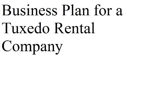 Business Plan for a Tuxedo Rental Company (Professional Fill-in-the-Blank Business Plans)