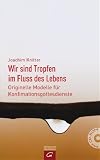 Wir sind Tropfen im Fluss des Lebens: Originelle Modelle für Vorstellungs- und Konfirmationsgottesdienste