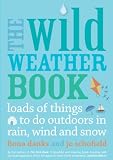 The wild weather book : loads of things to do outdoors in rain, wind and snow