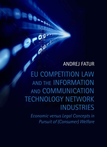 EU Competition Law and the Information and Communication Technology Network Industries: Economic versus Legal Concepts in Pursuit of (Consumer) Welfare