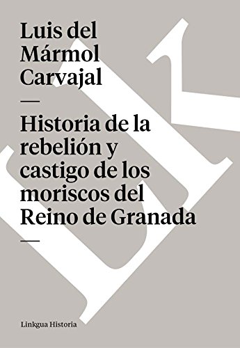 Historia de la rebelión y castigo de los moriscos del Reino de Granada (Spanish Edition)