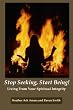 Stop Seeking, Start Being!: Living From Your Spiritual Integrity