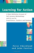 Learning for Action: A Short Definitive Account of Soft Systems Methodology, and Its Use Practitioners, Teachers and Students
