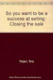 So you want to be a success at selling : closing the sale