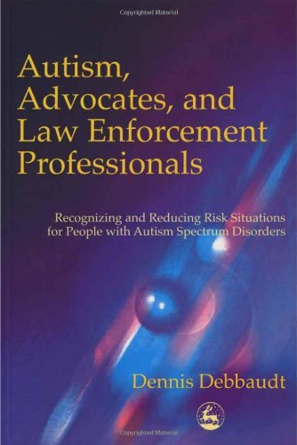 Autism, Advocates, and Law Enforcement Professionals: Recognizing and Reducing Risk Situations for People with Autism Spectrum Disorders