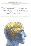 Transform Your World Through The Powers Of Your Mind: A Guide to Planetary Transformation and Spiritual Enlightenment