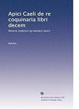 Apici Caeli de re coquinaria libri decem: Novem codicum op adiutus auxit. (Latin Edition)
