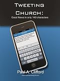 Tweeting Church: How Christians Can Use Twitter to Spread the Gospel and Connect Communities