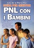 PNL con i bambini. Guida per genitori. Tecniche, valori e comportamenti per accrescere sicurezza e fiducia nei vostri bambini (Motivazionale)