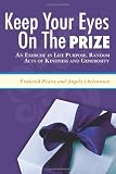KEEP YOUR EYES ON THE PRIZE: An Exercise in Life Purpose, Random Acts of Kindness and Generosity