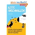 Bitte anschnallen!: Lachen gegen Flugangst, Lustiges und Skurriles aus dem Flugzeug