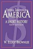 Federal Taxation in America: A Short History (Woodrow Wilson Center Press)
