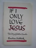 If I only love Jesus : the story of Sister Claudia