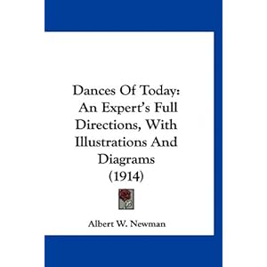 Dances Of Today: An Expert's Full Directions, With Illustrations And Diagrams (1914) Albert W. Newman