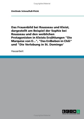 Das Frauenbild bei Rousseau und Kleist, dargestellt am Beispiel der Sophie bei Rousseau und den weiblichen Protagonisten in Kleists Erz�hlungen ''Die Marquise von O...'', ''Das Erdbeben in Chili'' und ''Die Verlobung in St. Domingo'