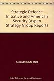 The Strategic Defense Initiative and American Security : an Aspen Strategy Group report