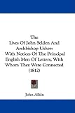 The Lives Of John Selden And Archbishop Usher: With Notices Of The Principal English Men Of Letters, With Whom They Were Connected (1812)