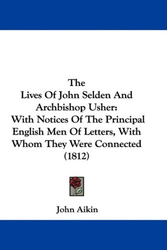 The Lives Of John Selden And Archbishop Usher: With Notices Of The Principal English Men Of Letters, With Whom They Were Connected (1812)