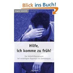 Hilfe, ich komme zu fr�h! Das Selbsthilfeprogramm bei vorzeitigem Orgasmus und Samenerguss