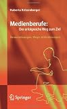 Medienberufe: Der erfolgreiche Weg zum Ziel: Voraussetzungen, Wege, Anforderungen - Huberta Kritzenberger