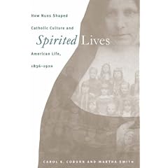 Spirited Lives: How Nuns Shaped Catholic Culture and American Life, 1836-1920