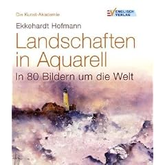 Die Kunstakademie: Landschaften in Aquarell. In 80 Bildern um die Welt
