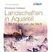 Die Kunstakademie: Landschaften in Aquarell. In 80 Bildern um die Welt