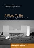 A Place To Be: A biography of the East Building of the National Gallery of Art By Four-Time Academy Award Winner