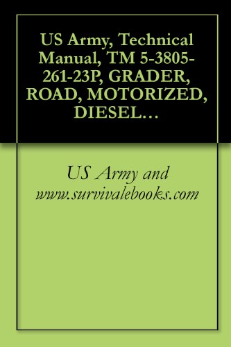 Best Cheap US Army, Technical Manual, TM 5-3805-261-23P, GRADER, ROAD, MOTORIZED, DIESEL ENGINE DRIVEN (DED), HEAVY, COMMERCIAL CONSTRUCTION EQUIPMENT (CCE) (NSN ... CATERPILLAR MODEL 130GSCE (EIC: EJH)