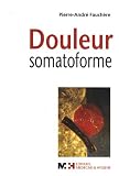 Douleur somatoforme : Syndrome douloureux somatoforme persistant : diagnostic, clinique, traitement et probl�matique de la prise en charge par les assurances sociales