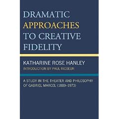 Dramatic Approaches to Creative Fidelity: A Study in the Theater and Philosophy of Gabriel Marcel (1889-1973)