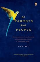 Of Parrots and People: The Sometimes Funny, Always Fascinating, and Often Catastrophic Collision of Two Intelligent Species