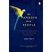 Of Parrots and People: The Sometimes Funny, Always Fascinating, and Often Catastrophic Collision of Two Intelligent Species