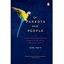 Of Parrots and People: The Sometimes Funny, Always Fascinating, and Often Catastrophic Collision of Two Intelligent Species