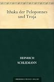 Ithaka der Peloponnes und Troja - Heinrich Schliemann