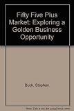 The 55-plus market : exploring a golden business opportunity