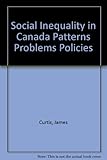 Social Inequality in Canada Patterns Problems Policies