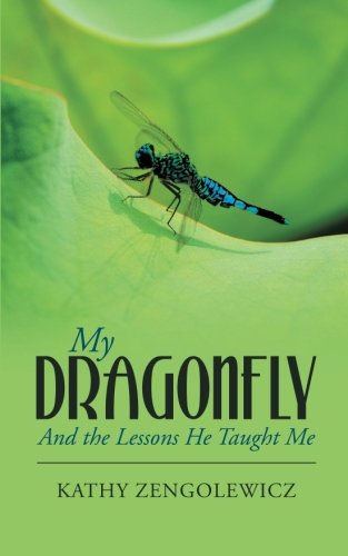 My Dragonfly: And the Lessons He Taught Me, by Kathy Zengolewicz