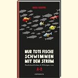 Produkt-Bild: Nur tote Fische schwimmen mit dem Strom: Nachdenkliches & Wiziges von A-Z