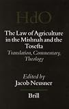 The Law of Agriculture in the Mishnah And the Tosefta: Translation, Commentary, Theology (Handbook of Oriental Studies. Section 1 the Near and Middle)