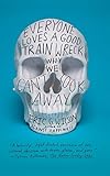 Everyone Loves a Good Train Wreck: Why We Can't Look Away