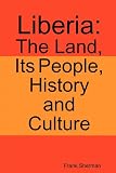 Liberia: The Land, Its People, History and Culture