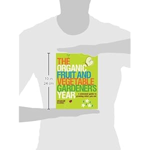 The Organic Fruit and Vegetable Gardener's Year: A Seasonal Guide to Growing What You Eat